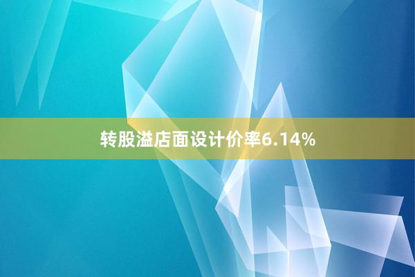 转股溢店面设计价率6.14%